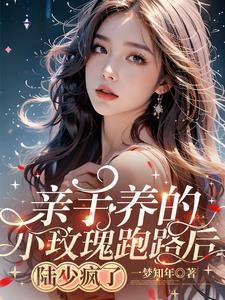 亲手养的小玫瑰跑路后,陆少疯了