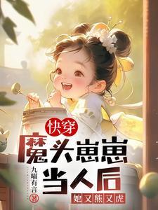快穿:魔头崽崽当人后她又熊又虎